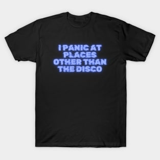 I Panic At Places Other Than The Disco - Quirky Fun T-Shirt, Casual Comfort Tee For The Anxious And Nervous Prone To Panic Attacks T-Shirt